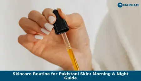 Skincare Routine for Pakistani Skin: Morning & Night Guide