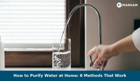 How to Purify Water at Home: 6 Methods That Work